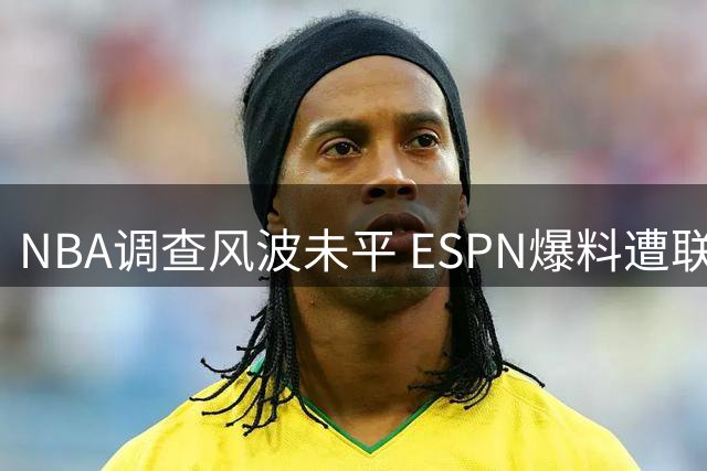 NBA调查风波未平 ESPN爆料遭联盟反驳
